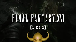 “Gameplay, Combat, Design” - Final Fantasy XVI w/Sabaku, Oneshot [1 di 2]