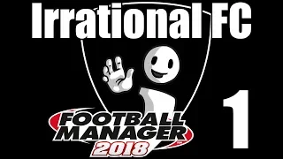 FM18 | Irrational FC Ep 1 | Starting a Club from Nothing