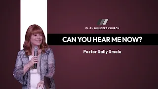 Can You Hear Me Now? | Pastor Sally Smale | Faith Builders Church