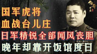 血战台儿庄，李宗仁派出一名虎将，直接粉碎日军最精锐师团，令日军闻风丧胆，晚年却只能靠开饭馆度日【传奇中国】