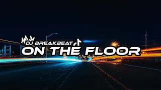 DJ ON THE FLOOR BREAKBEAT FULLBASS TERBARU