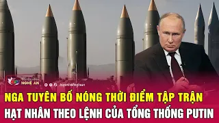 Nga tuyên bố nóng thời điểm tập trận hạt nhân theo lệnh của Tổng thống Putin