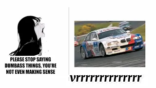 Please stop saying dumbass things, you're not even making sense! but BMW M3 GTR Nürburgring
