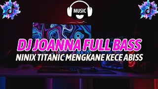 DJ JOANNA FULL BASS X NINIX TITANIC MENGKANE KECE ABISS ||VIRAL TIKTOK TERBARU 2024 FULL BASS