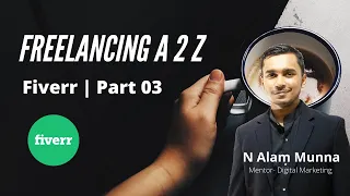 Freelancing A 2 Z | Fiverr Mastery | Part - 03 (Last Part)