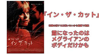 [★２点台のミステリー]映画駄話「イン・ザ・カット」フィルマークスだと2.8、映画.comだと2.2でした。