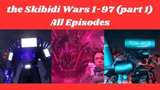 the Skibidi Wars 1-97 (part 1) All Episodes: (Episode 97 part 2?)