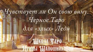 Чувствует ли Он свою вину. Черное Таро для «злых» Леди😈