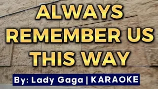 ALWAYS REMEMBER US THIS WAY | KARAOKE | by Lady Gaga