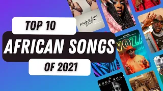 TOP 10 AFRICAN SONGS OF 2021 [Year End Countdown]