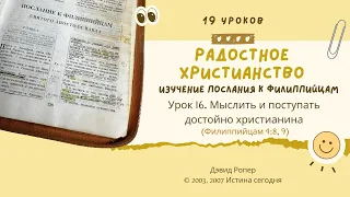 Урок 16. Мыслить и поступать достойно христианина «Изучение Послания к Филиппийцам» — Дэвид Ропер