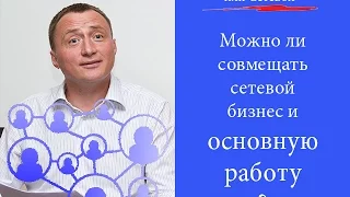 #11 Можно ли совмещать сетевой бизнес и основную работу?