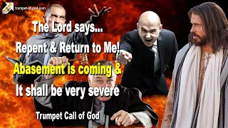 Repent & Return to Me, for Abasement is coming and it will be very severe 🎺 Trumpet Call of God