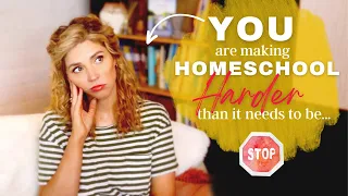 6 ways YOU are making Homeschool HARDER than it needs to be 😬