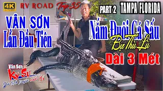 VAN SON 😊 LẦN ĐẦU TIÊN TRONG ĐỜI NẮM ĐUÔI CÁ SẤU BỰ THÙ LÙ DÀI 3 MÉT | RV TRIP 35