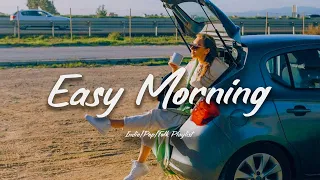 Easy Morning | Start a New Day with Fresh Air and a Positive Mind | Acoustic/Indie/Pop/Folk Playlist