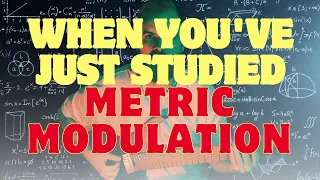 When you've just studied metric modulation