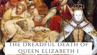 The DREADFUL Death Of Queen Elizabeth I