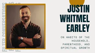 Justin Whitmel Earley on Habits of the Household, Parenthood, and Spiritual Growth