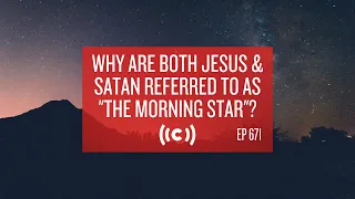 Why Are Both Jesus and Satan Referred to as "the Morning Star"? Core Ep 671