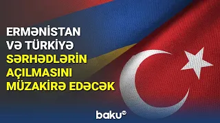 Ermənistan və Türkiyə sərhədlərin açılmasını müzakirə edəcək - BAKU TV