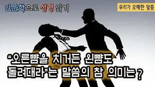 [일상 & 인문학] 인문학으로 성경 읽기(우리가 오해한 말씀): '오른뺨을 치거든 왼뺨도 돌려대라'는 말씀의 참 뜻은?