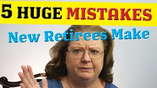 5 HUGE MISTAKES New Retirees Make!