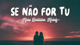 Manu Bahtidão, Melody ~ Se Não For Tu (Letra / Lyrics)