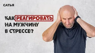 Сатья. Как реагировать на мужчину в стрессе?