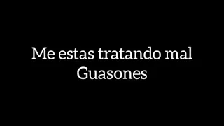 Me estas tratando mal - Guasones  - Lyrics