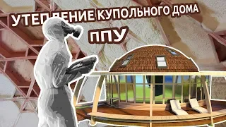 Купольный дом. Утепление пенополиуретаном