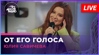 Премьера! Юлия Савичева - От Его Голоса (LIVE @Авторадио)