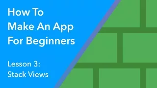 How to Make an App for Beginners - Lesson 3 (Stack Views)