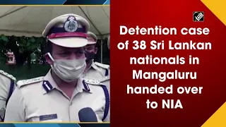 Detention case of 38 Sri Lankan nationals in Mangaluru handed over to NIA