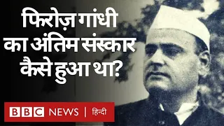 Feroze Gandhi : किन रीति रिवाजों से हुआ था फ़िरोज़ गाँधी का अंतिम संस्कार? (BBC Hindi)