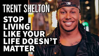 Stop Living Like Your Life Doesn’t Matter | Trent Shelton #motivation