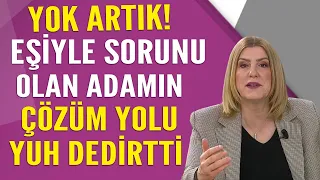 Yok Artık! Karısıyla sorunu olan adamın çözüm yolu yuh dedirtti!