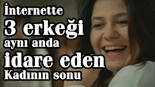 İnternette 3 erkeği aynı anda idare eden kadının sonu