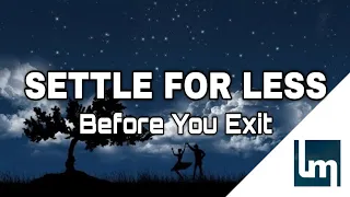 Before You Exit - Settle For Less | Lyrics Video