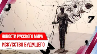 Новости Русского мира. Искусство будущего