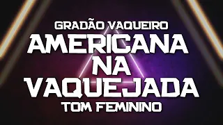 PLAYBACK - AMERICANA NA VAQUEJADA - TOM FEMININO - GRANDÃO VAQUEIRO (KARAOKÊ)