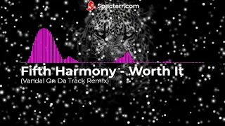 Fifth Harmony   Worth It Vandal On Da Track Remix Restricted House Music 007 FREE DL