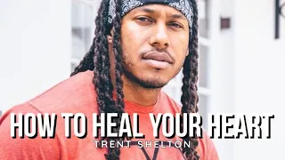 How To Heal Your Broken Heart | Trent Shelton