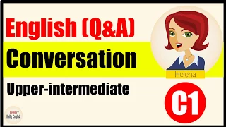 English Conversations - Upper-Intermediate Level: Daily topics - Part 1