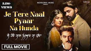 Je Tere Naal Pyar Na Hunda | Full Movie | Latest Punjabi Movie 2023 | IndiGlobal Music