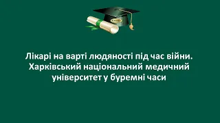 Лекція для першокурсників «Лікарі на варті людяності. ХНМУ під час війни у буремні часи»