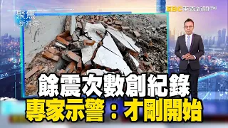 餘震次數創紀錄 專家示警：才剛開始【聚焦新視界】葉雲炫 @newsebc