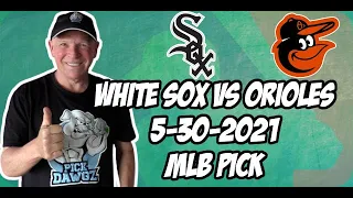 MLB Pick Today Chicago White Sox vs Baltimore Orioles 5/30/21 MLB Betting Pick and Prediction