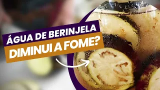 Água de berinjela diminui a fome?