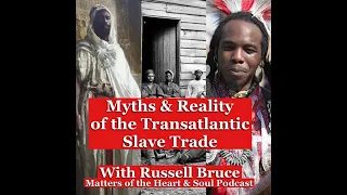 Myths & Reality of the Transatlantic Slave Trade -Russell Bruce(Matters of the Heart & Soul Podcast)